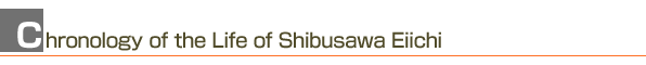Chronology of the Life of Shibusawa Eiichi