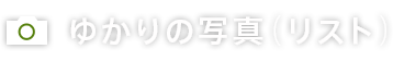 ゆかりの写真（リスト）