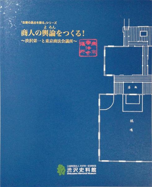 商人の輿論をつくる! : 渋沢栄一と東京商法会議所 : 企画展「企業の原点を探る」シリーズ