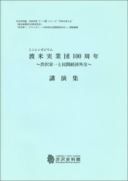 ミニシンポジウム渡米実業団100周年 : 渋沢栄一と民間経済外交 : 講演集